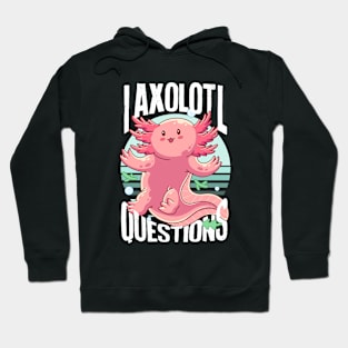 I Axolotl Questions - Cute Axolotl funny I Axolotl Questions Hoodie